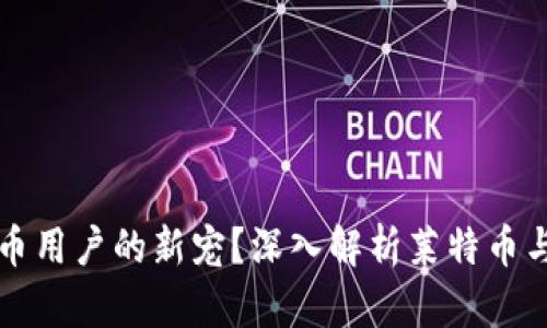 为何莱特币钱包成为比特币用户的新宠？深入解析莱特币与比特币的融合与未来发展