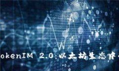 深入解析TokenIM 2.0：以太坊生态中的价值平台