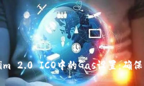 深入解析Tokenim 2.0 ICO中的Gas设置：确保您的投资更高效