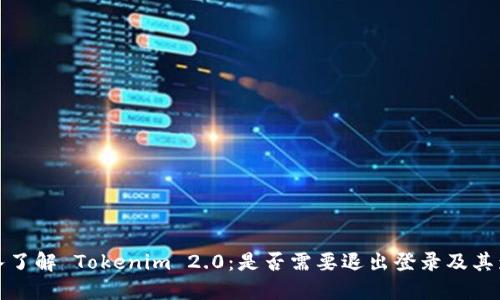 深入了解 Tokenim 2.0：是否需要退出登录及其影响