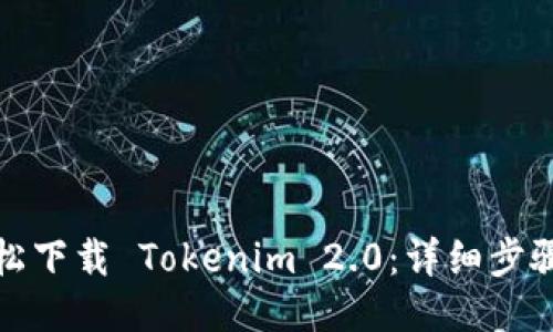 如何轻松下载 Tokenim 2.0：详细步骤与技巧