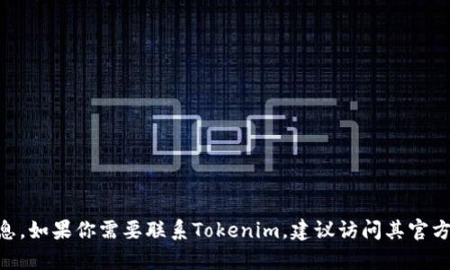 抱歉，我没有关于Tokenim的客服电话或具体联系信息。如果你需要联系Tokenim，建议访问其官方网站或查看其社交媒体渠道以获取最新的联系信息。