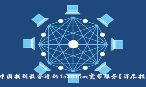  如何在中国找到最合适的Tokenim宽带服务？详尽指南与推荐