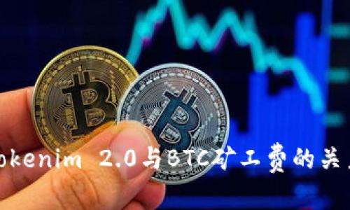 全面解析Tokenim 2.0与BTC矿工费的关系及其影响