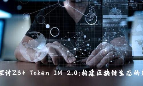 深入探讨ZB  Token IM 2.0：构建区块链生态的新未来
