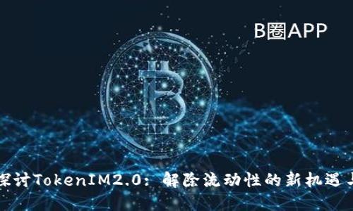 深入探讨TokenIM2.0: 解除流动性的新机遇与挑战