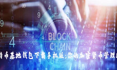 比特币基地钱包下载手机版：你的加密货币管理助手