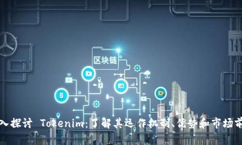 深入探讨 Tokenim：了解其运作机制、优势和市场前景