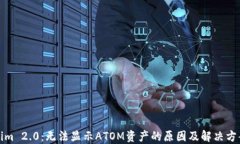 Tokenim 2.0：无法显示ATOM资产的原因及解决方案详