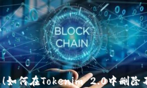 
彻底清理！如何在Tokenim 2.0中删除不明资产？
