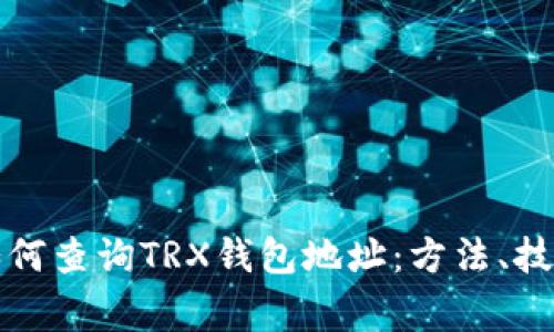 全方位了解如何查询TRX钱包地址：方法、技巧与注意事项