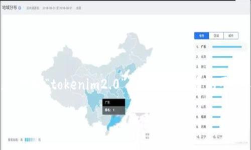 由于“tokenim2.0”这一名词没有给出具体的上下文信息，因此很难准确理解您所提到的内容。如果您可以提供更多的背景信息，例如“tokenim2.0”是指某个特定的平台、工具、技术还是项目，或者它所涉及的领域（如区块链、金融、软件开发等），我将能够更好地理解并为您提供相应的帮助和答案。

请您提供更多的详细信息，我会尽快协助您！