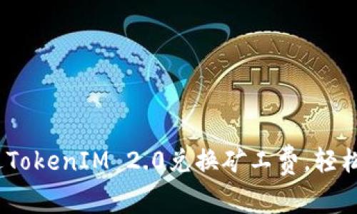 详细解析：如何通过TokenIM 2.0兑换矿工费，轻松掌握币圈交易技巧
